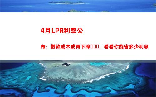 低于基準利率！最新lpr降至歷史新低，快速點擊了解！